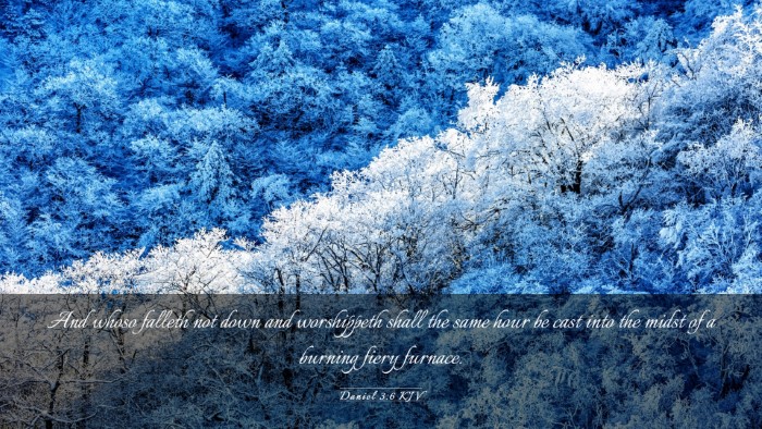 Picture 03 - Daniel 3:6 KJV Desktop Wallpaper - And whoso falleth not down and worshippeth shall - Desktop Bible Verse Wallpaper