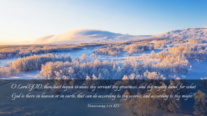 Picture 03 - Deuteronomy 3:24 KJV Desktop Wallpaper - O Lord GOD, thou hast begun to show thy servant - Desktop Bible Verse Wallpaper