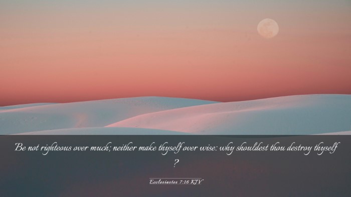 Picture 03 - Ecclesiastes 7:16 KJV Desktop Wallpaper - Be not righteous over much; neither make thyself - Desktop Bible Verse Wallpaper