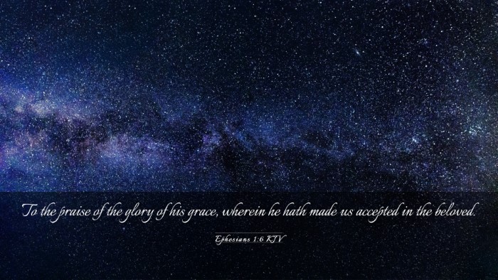 Picture 03 - Ephesians 1:6 KJV Desktop Wallpaper - To the praise of the glory of his grace, wherein - Desktop Bible Verse Wallpaper
