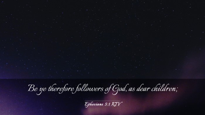 Picture 03 - Ephesians 5:1 KJV Desktop Wallpaper - Be ye therefore followers of God, as dear - Desktop Bible Verse Wallpaper