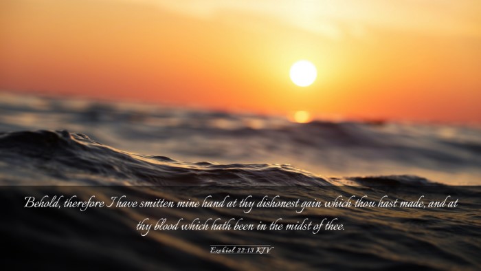 Picture 03 - Ezekiel 22:13 KJV Desktop Wallpaper - Behold, therefore I have smitten mine hand at thy - Desktop Bible Verse Wallpaper
