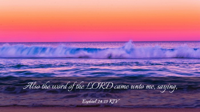 Picture 03 - Ezekiel 24:15 KJV Desktop Wallpaper - Also the word of the LORD came unto me, - Desktop Bible Verse Wallpaper