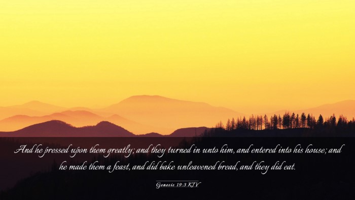 Picture 03 - Genesis 19:3 KJV Desktop Wallpaper - And he pressed upon them greatly; and they turned - Desktop Bible Verse Wallpaper