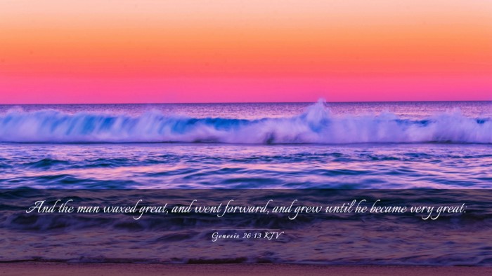Picture 03 - Genesis 26:13 KJV Desktop Wallpaper - And the man waxed great, and went forward, and - Desktop Bible Verse Wallpaper