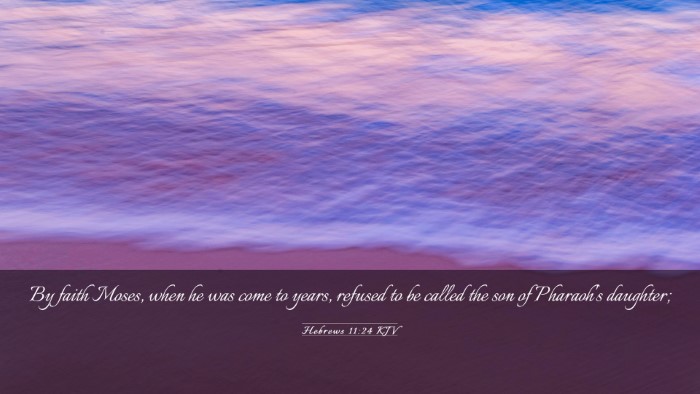 Picture 03 - Hebrews 11:24 KJV Desktop Wallpaper - By faith Moses, when he was come to years, - Desktop Bible Verse Wallpaper