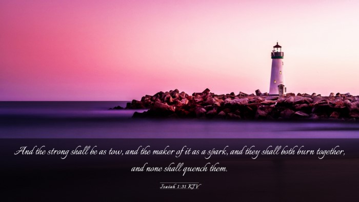 Picture 03 - Isaiah 1:31 KJV Desktop Wallpaper - And the strong shall be as tow, and the maker of - Desktop Bible Verse Wallpaper