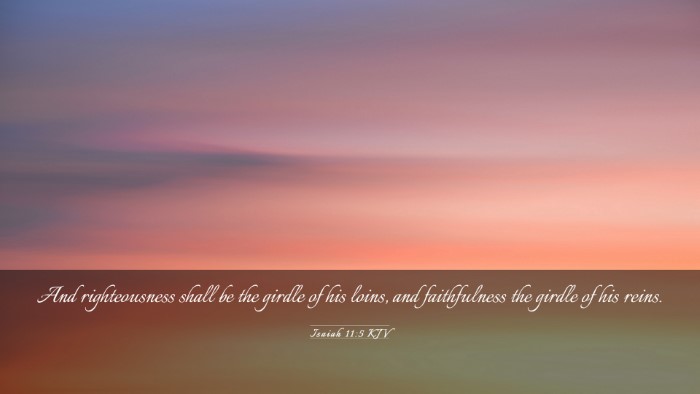 Picture 03 - Isaiah 11:5 KJV Desktop Wallpaper - And righteousness shall be the girdle of his - Desktop Bible Verse Wallpaper