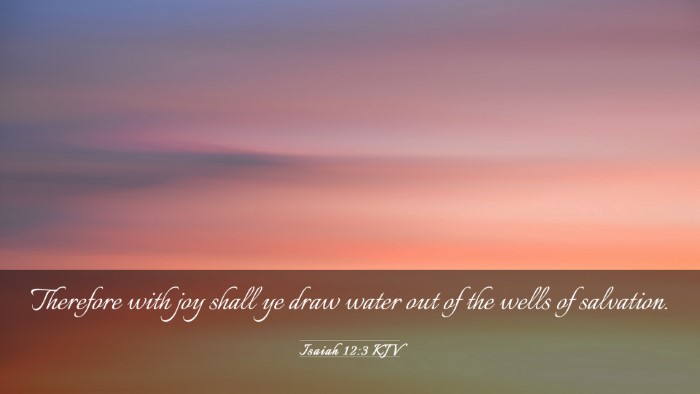Picture 03 - Isaiah 12:3 KJV Desktop Wallpaper - Therefore with joy shall ye draw water out of the - Desktop Bible Verse Wallpaper