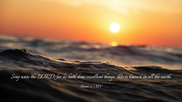 Picture 03 - Isaiah 12:5 KJV Desktop Wallpaper - Sing unto the LORD; for he hath done excellent - Desktop Bible Verse Wallpaper
