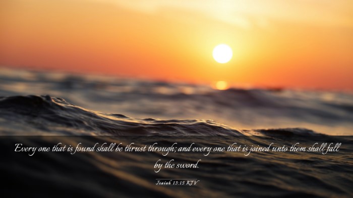 Picture 03 - Isaiah 13:15 KJV Desktop Wallpaper - Every one that is found shall be thrust through; - Desktop Bible Verse Wallpaper