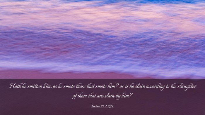 Picture 03 - Isaiah 27:7 KJV Desktop Wallpaper - Hath he smitten him, as he smote those that smote - Desktop Bible Verse Wallpaper