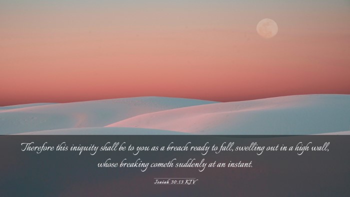 Picture 03 - Isaiah 30:13 KJV Desktop Wallpaper - Therefore this iniquity shall be to you as a - Desktop Bible Verse Wallpaper
