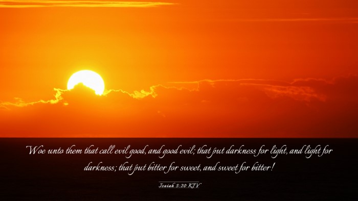Picture 03 - Isaiah 5:20 KJV Desktop Wallpaper - Woe unto them that call evil good, and good evil; - Desktop Bible Verse Wallpaper