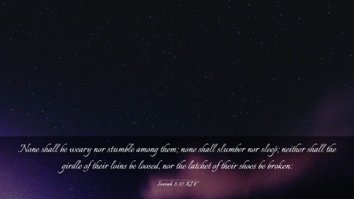 Picture 03 - Isaiah 5:27 KJV Desktop Wallpaper - None shall be weary nor stumble among them; none - Desktop Bible Verse Wallpaper