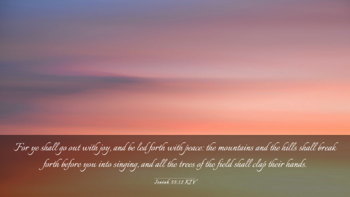 Picture 03 - Isaiah 55:12 KJV Desktop Wallpaper - For ye shall go out with joy, and be led forth - Desktop Bible Verse Wallpaper