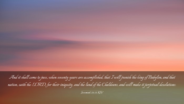 Picture 03 - Jeremiah 25:12 KJV Desktop Wallpaper - And it shall come to pass, when seventy years are - Desktop Bible Verse Wallpaper