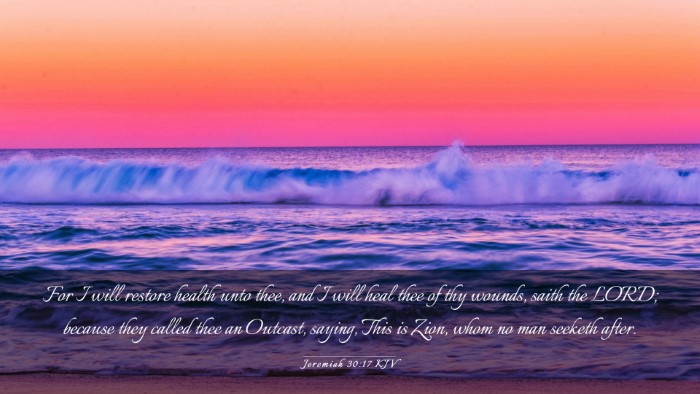 Picture 03 - Jeremiah 30:17 KJV Desktop Wallpaper - For I will restore health unto thee, and I will - Desktop Bible Verse Wallpaper
