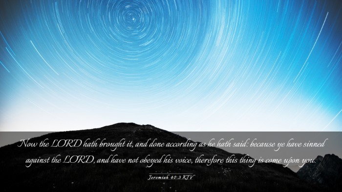 Picture 03 - Jeremiah 40:3 KJV Desktop Wallpaper - Now the LORD hath brought it, and done according - Desktop Bible Verse Wallpaper