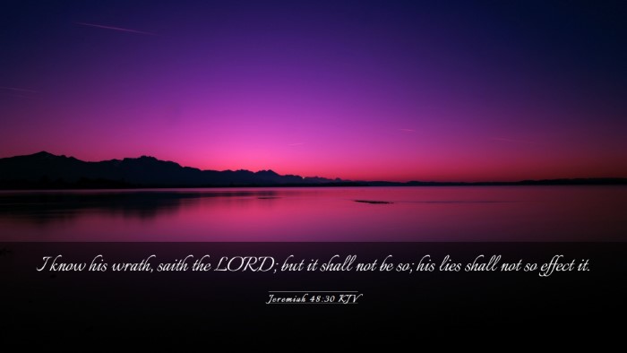 Picture 03 - Jeremiah 48:30 KJV Desktop Wallpaper - I know his wrath, saith the LORD; but it shall - Desktop Bible Verse Wallpaper