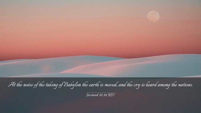 Picture 03 - Jeremiah 50:46 KJV Desktop Wallpaper - At the noise of the taking of Babylon the earth - Desktop Bible Verse Wallpaper