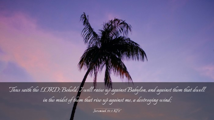 Picture 03 - Jeremiah 51:1 KJV Desktop Wallpaper - Thus saith the LORD; Behold, I will raise up - Desktop Bible Verse Wallpaper