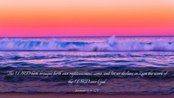 Picture 03 - Jeremiah 51:10 KJV Desktop Wallpaper - The LORD hath brought forth our righteousness: - Desktop Bible Verse Wallpaper