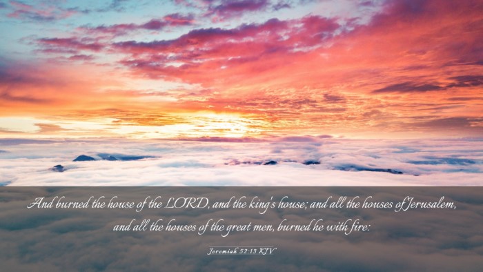Picture 03 - Jeremiah 52:13 KJV Desktop Wallpaper - And burned the house of the LORD, and the king's - Desktop Bible Verse Wallpaper
