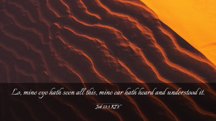 Picture 03 - Job 13:1 KJV Desktop Wallpaper - Lo, mine eye hath seen all this, mine ear hath - Desktop Bible Verse Wallpaper