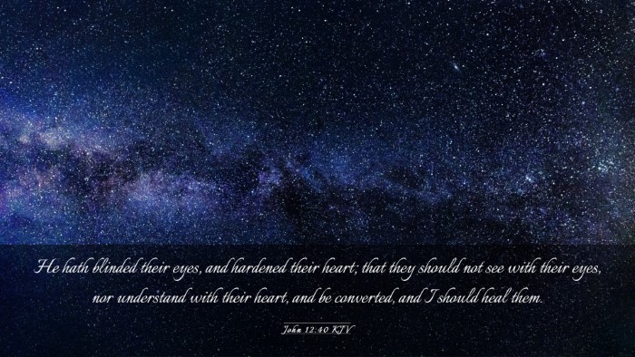 Picture 03 - John 12:40 KJV Desktop Wallpaper - He hath blinded their eyes, and hardened their - Desktop Bible Verse Wallpaper