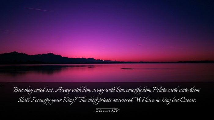 Picture 03 - John 19:15 KJV Desktop Wallpaper - But they cried out, Away with him, away with him, - Desktop Bible Verse Wallpaper