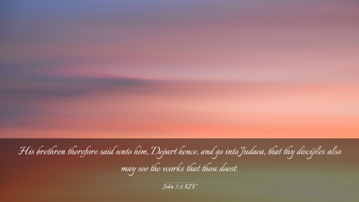 Picture 03 - John 7:3 KJV Desktop Wallpaper - His brethren therefore said unto him, Depart - Desktop Bible Verse Wallpaper