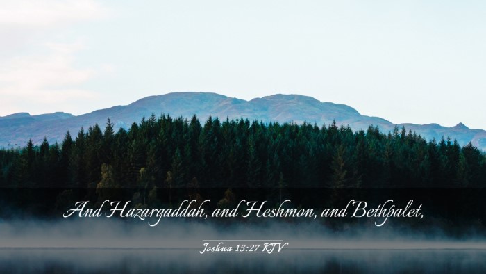 Picture 03 - Joshua 15:27 KJV Desktop Wallpaper - And Hazargaddah, and Heshmon, and - Desktop Bible Verse Wallpaper