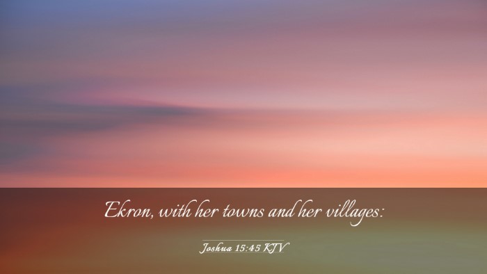 Picture 03 - Joshua 15:45 KJV Desktop Wallpaper - Ekron, with her towns and her - Desktop Bible Verse Wallpaper