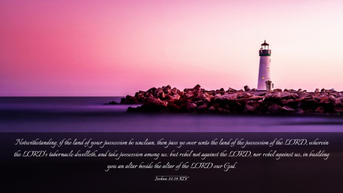 Picture 03 - Joshua 22:19 KJV Desktop Wallpaper - Notwithstanding, if the land of your possession - Desktop Bible Verse Wallpaper