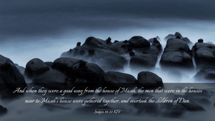 Picture 03 - Judges 18:22 KJV Desktop Wallpaper - And when they were a good way from the house of - Desktop Bible Verse Wallpaper