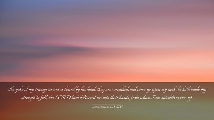 Picture 03 - Lamentations 1:14 KJV Desktop Wallpaper - The yoke of my transgressions is bound by his - Desktop Bible Verse Wallpaper