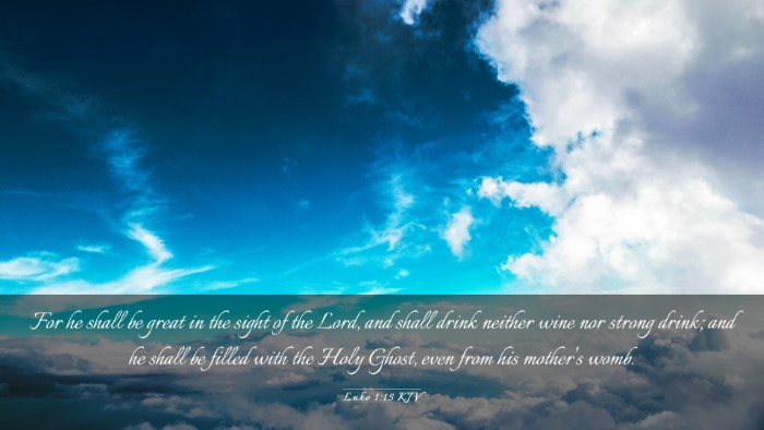 Picture 03 - Luke 1:15 KJV Desktop Wallpaper - For he shall be great in the sight of the Lord, - Desktop Bible Verse Wallpaper
