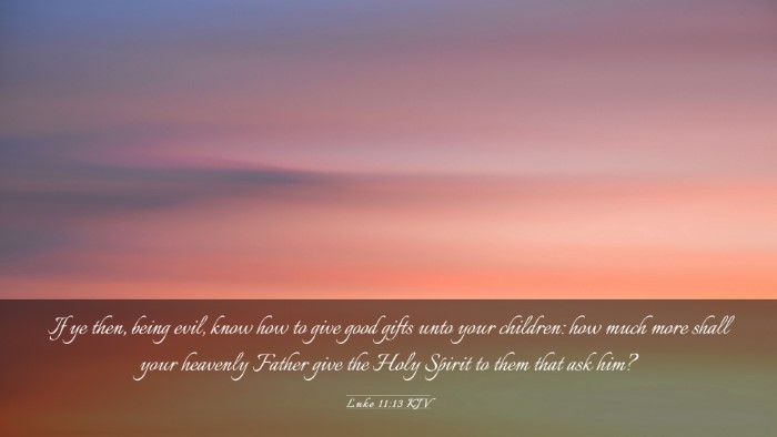 Picture 03 - Luke 11:13 KJV Desktop Wallpaper - If ye then, being evil, know how to give good - Desktop Bible Verse Wallpaper