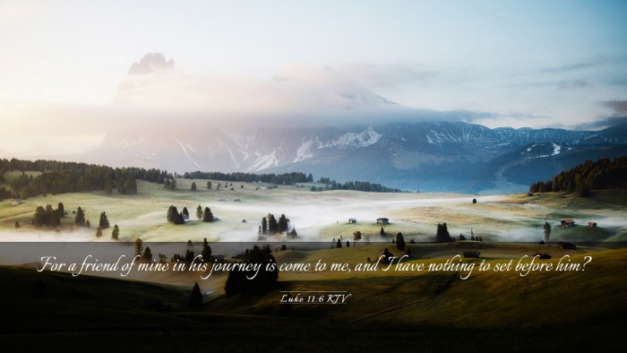 Picture 03 - Luke 11:6 KJV Desktop Wallpaper - For a friend of mine in his journey is come to - Desktop Bible Verse Wallpaper