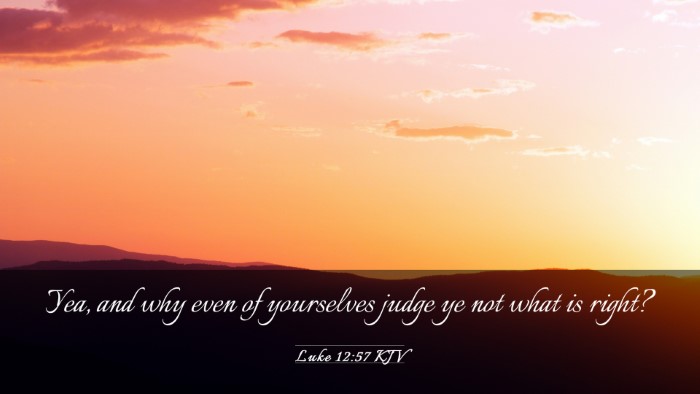 Picture 03 - Luke 12:57 KJV Desktop Wallpaper - Yea, and why even of yourselves judge ye not what - Desktop Bible Verse Wallpaper