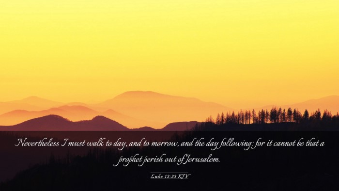 Picture 03 - Luke 13:33 KJV Desktop Wallpaper - Nevertheless I must walk to day, and to morrow, - Desktop Bible Verse Wallpaper