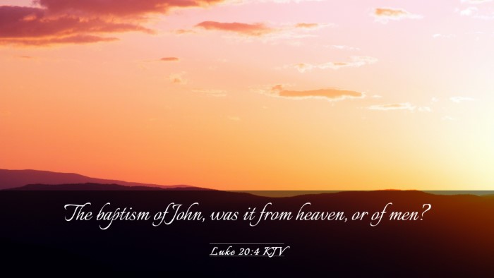 Picture 03 - Luke 20:4 KJV Desktop Wallpaper - The baptism of John, was it from heaven, or of - Desktop Bible Verse Wallpaper