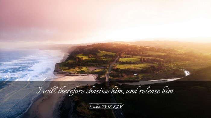 Picture 03 - Luke 23:16 KJV Desktop Wallpaper - I will therefore chastise him, and release - Desktop Bible Verse Wallpaper