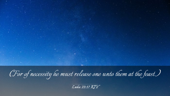 Picture 03 - Luke 23:17 KJV Desktop Wallpaper - (For of necessity he must release one unto them - Desktop Bible Verse Wallpaper