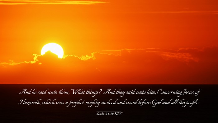 Picture 03 - Luke 24:19 KJV Desktop Wallpaper - And he said unto them, What things? And they said - Desktop Bible Verse Wallpaper