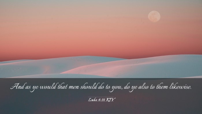 Picture 03 - Luke 6:31 KJV Desktop Wallpaper - And as ye would that men should do to you, do ye - Desktop Bible Verse Wallpaper