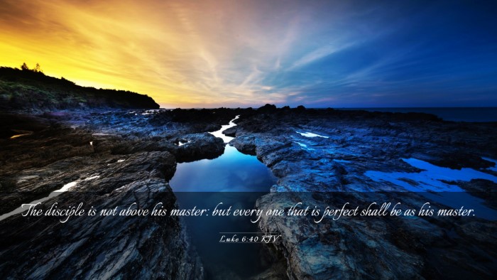 Picture 03 - Luke 6:40 KJV Desktop Wallpaper - The disciple is not above his master: but every - Desktop Bible Verse Wallpaper