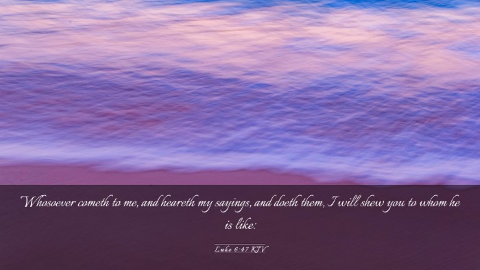 Picture 03 - Luke 6:47 KJV Desktop Wallpaper - Whosoever cometh to me, and heareth my sayings, - Desktop Bible Verse Wallpaper