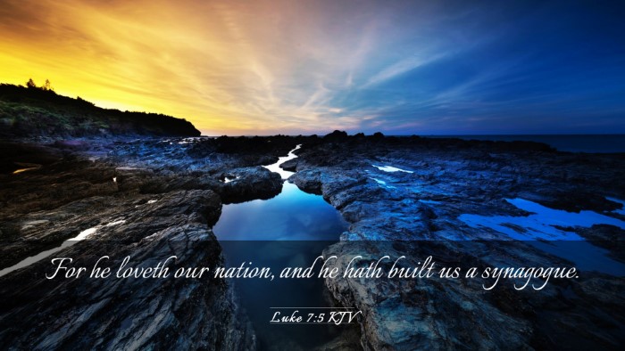 Picture 03 - Luke 7:5 KJV Desktop Wallpaper - For he loveth our nation, and he hath built us a - Desktop Bible Verse Wallpaper